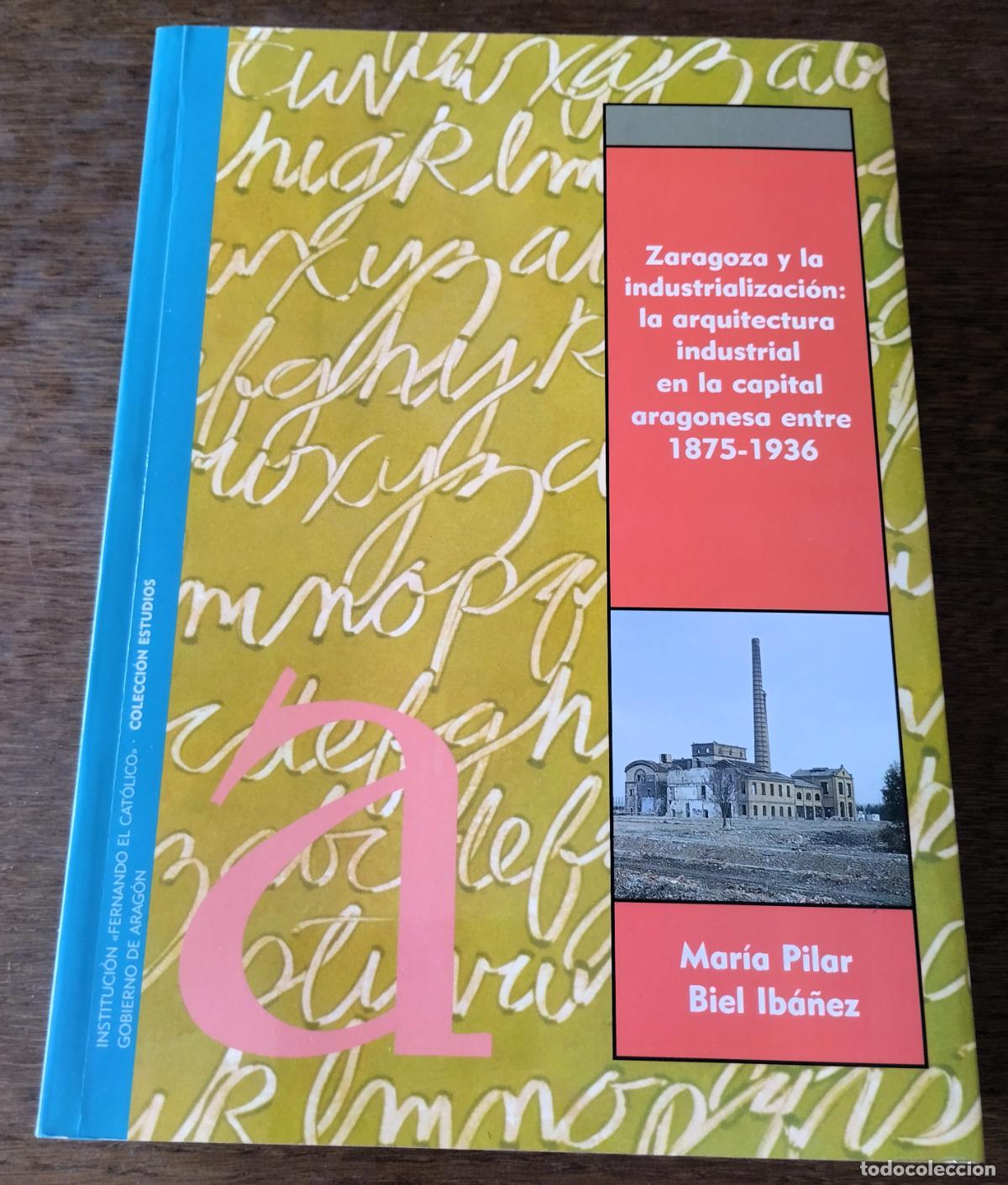 Libros de segunda mano: Zaragoza y la industrializaci&oacute;n: la arquitectura industrial de la capital aragonesa entre 1875 - 19