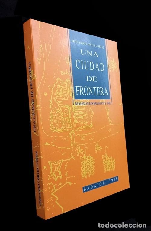 Libros de segunda mano: UNA CIUDAD DE FRONTERA. BADAJOZ EN LOS SIGLOS XVI Y XVII. FERNANDO CORTES. EXTREMADURA.