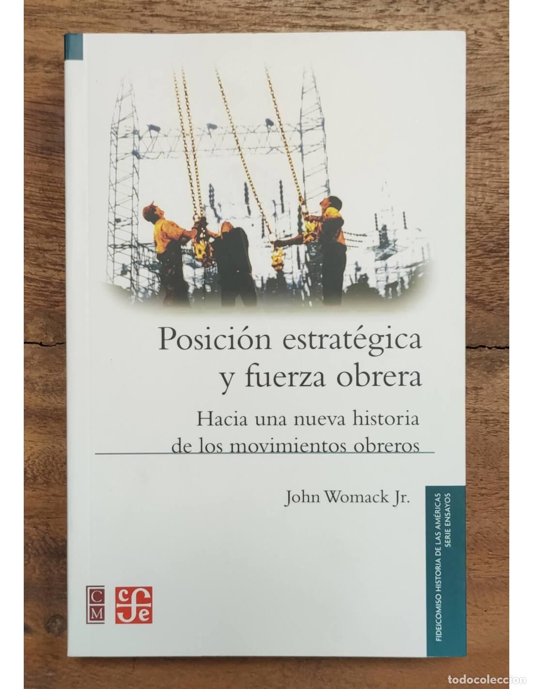 Livres d'occasion: POSICI&Oacute;N ESTRAT&Eacute;GICA Y FUERZA OBRERA: HACIA UNA NUEVA HISTORIA DE LOS MOVIMIENTOS OBREROS. WOMACK, J