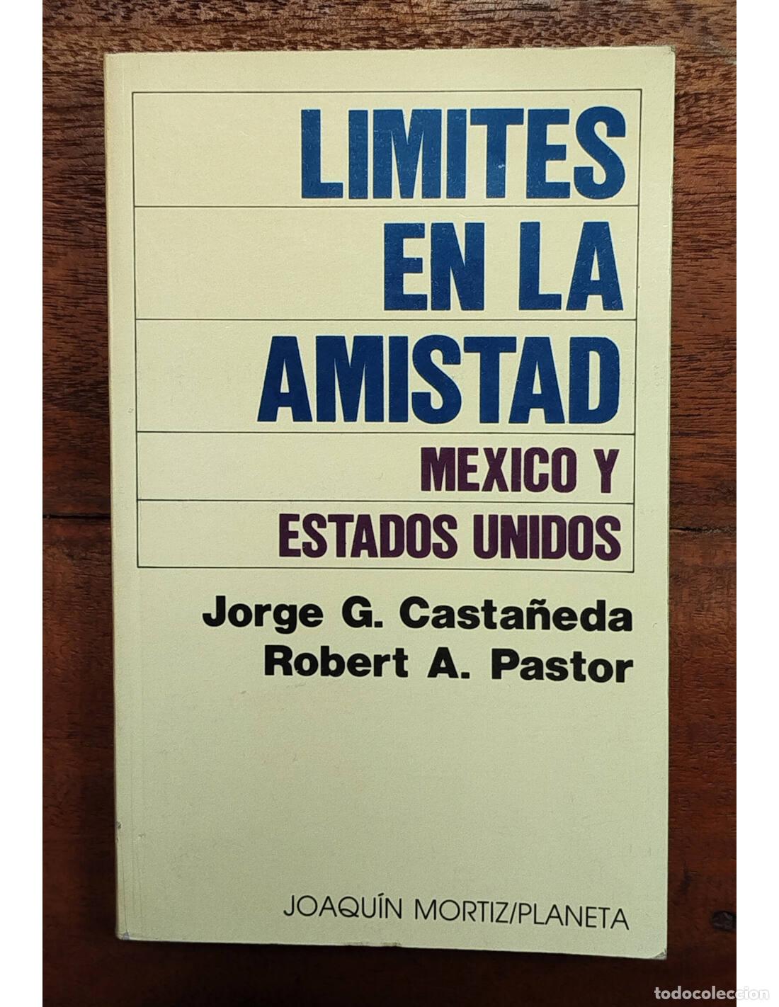 Libri di seconda mano: L&Iacute;MITES EN LA AMISTAD: M&Eacute;XICO Y ESTADOS UNIDOS. CASTA&Ntilde;EDA, Jorge G. y PASTOR, Robert A. Joaqu&iacute;n Mort