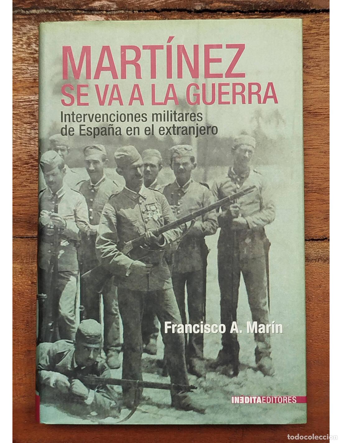 Libros de segunda mano: MART&Iacute;NEZ SE VA A LA GUERRA: INTERVENCIONES MILITARES DE ESPA&Ntilde;A EN EL EXTRANJERO. MAR&Iacute;N, Francisco A.