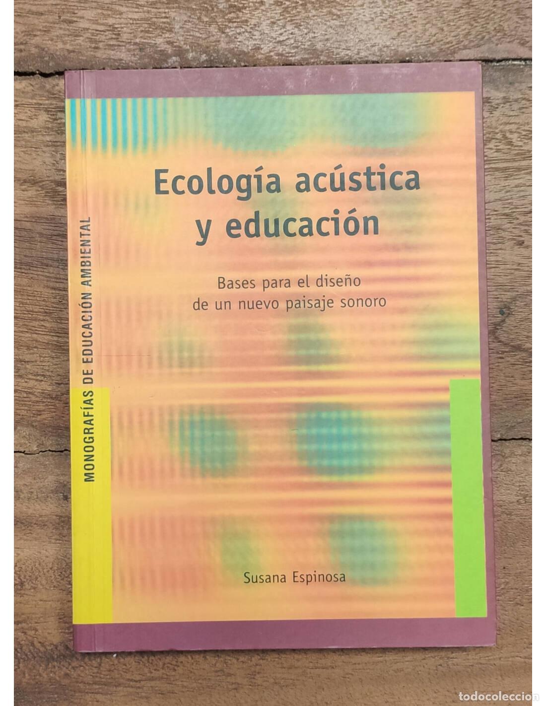 Livres d'occasion: ECOLOG&Iacute;A AC&Uacute;STICA Y EDUCACI&Oacute;N: BASES PARA EL DISE&Ntilde;O DE UN NUEVO PAISAJE SONORO. ESPINOSA, Susana. Ed