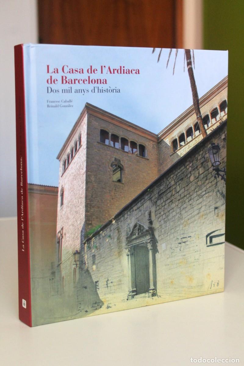 Gebrauchte B&uuml;cher: Francesc Caball&eacute; i Reinald Gonz&aacute;lez - La Casa de l'Ardiaca de Barcelona. Dos mil anys d'hist&ograve;ria