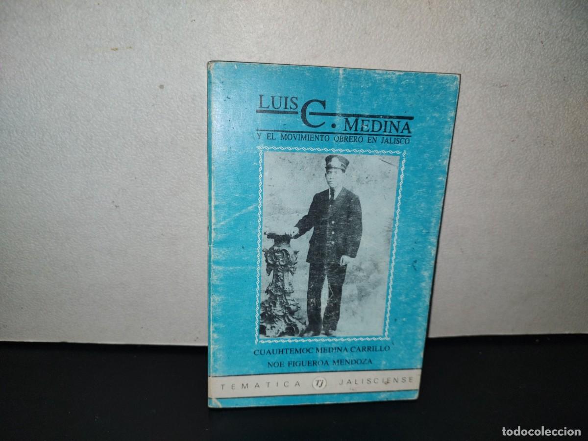 Libri di seconda mano: 106- LUIS C. MEDINA Y EL MOVIMIENTO OBRERO EN JALISCO - CUAUHT&Eacute;MOC MEDINA CARRILLO - 1988