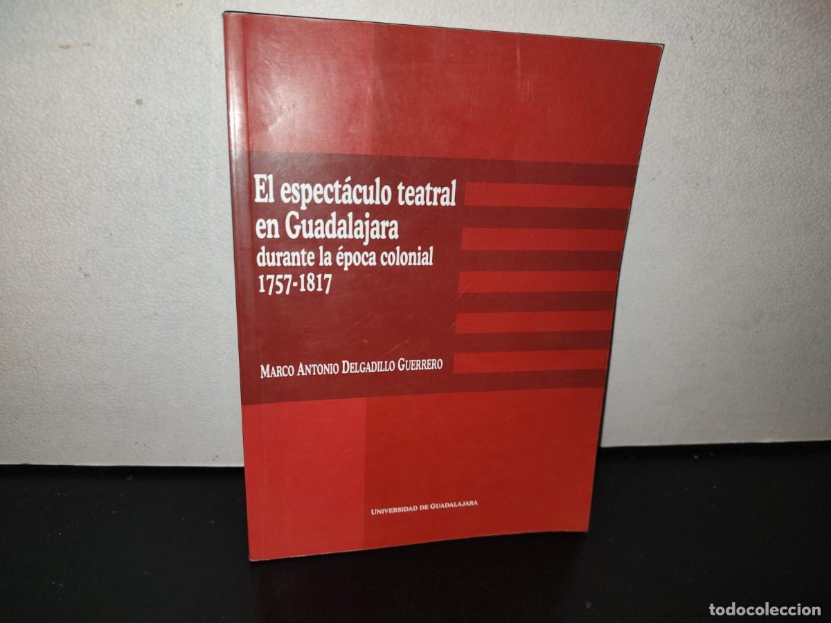 Libri di seconda mano: 106- EL ESPECT&Aacute;CULO TEATRAL EN GUADALAJARA EN LA &Eacute;POCA COLONIAL. 1757-1817. MARCO ANTONIO DELGADILLO