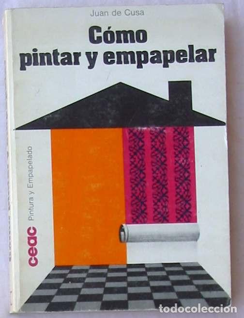 Libros de segunda mano: C&Oacute;MO PINTAR Y EMPAPELAR - JUAN DE CUSA - ED. CEAC 1972 - VER INDICE - Foto 1