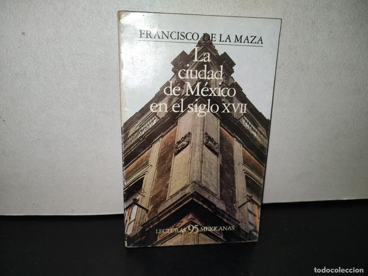Libri di seconda mano: 107- LA CIUDAD DE M&Eacute;XICO EN EL SIGLO XVII - FRANCISCO DE LA MAZA - LECTURAS MEXICANAS 95 - 1985