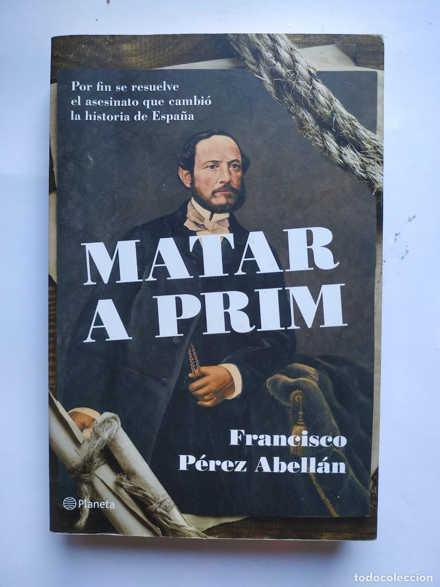 Libros de segunda mano: LIBRO MATAR A PRIM - FRANCISCO PEREZ ABELLAN - EDITORIAL PLANETA - Foto 1