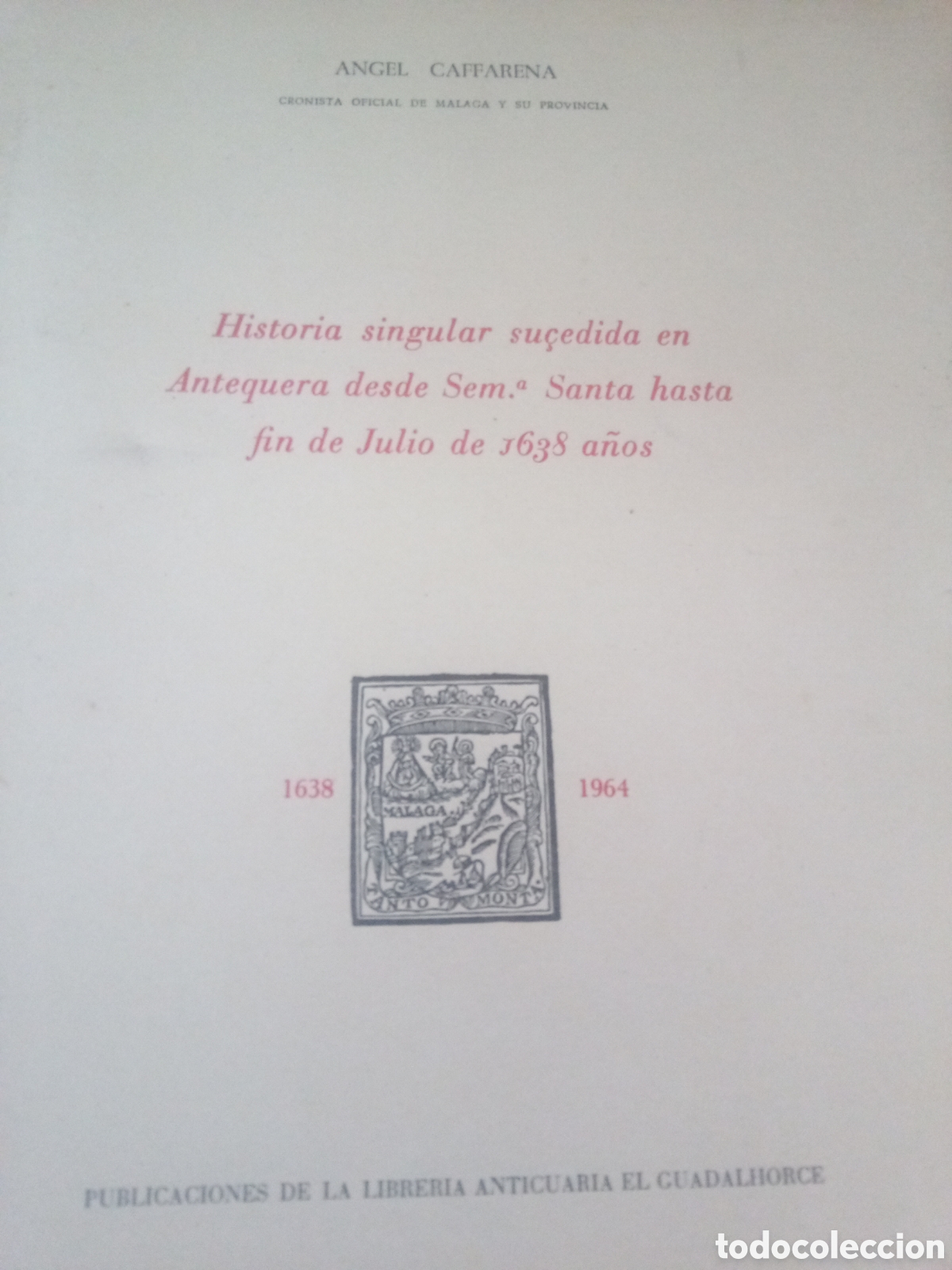 Libros de segunda mano: Historia singular sucedida en Antequera desde semana santa hasta fin de julio de 1638 a&ntilde;os. &Aacute;ngel Ca