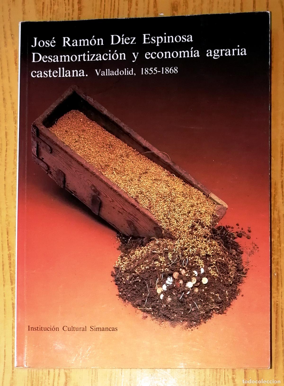 Libri di seconda mano: DESAMORTIZACI&Oacute;N Y ECONOM&Iacute;A AGRARIA CASTELLANA. Valladolid 1855-4868 / Jos&eacute; Ram&oacute;n D&iacute;ez Espinosa. 1986