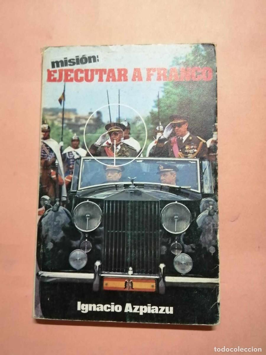 Libros de segunda mano: MISION EJECUTAR A FRANCO (IGNACIO AZPIAZU) - Foto 1
