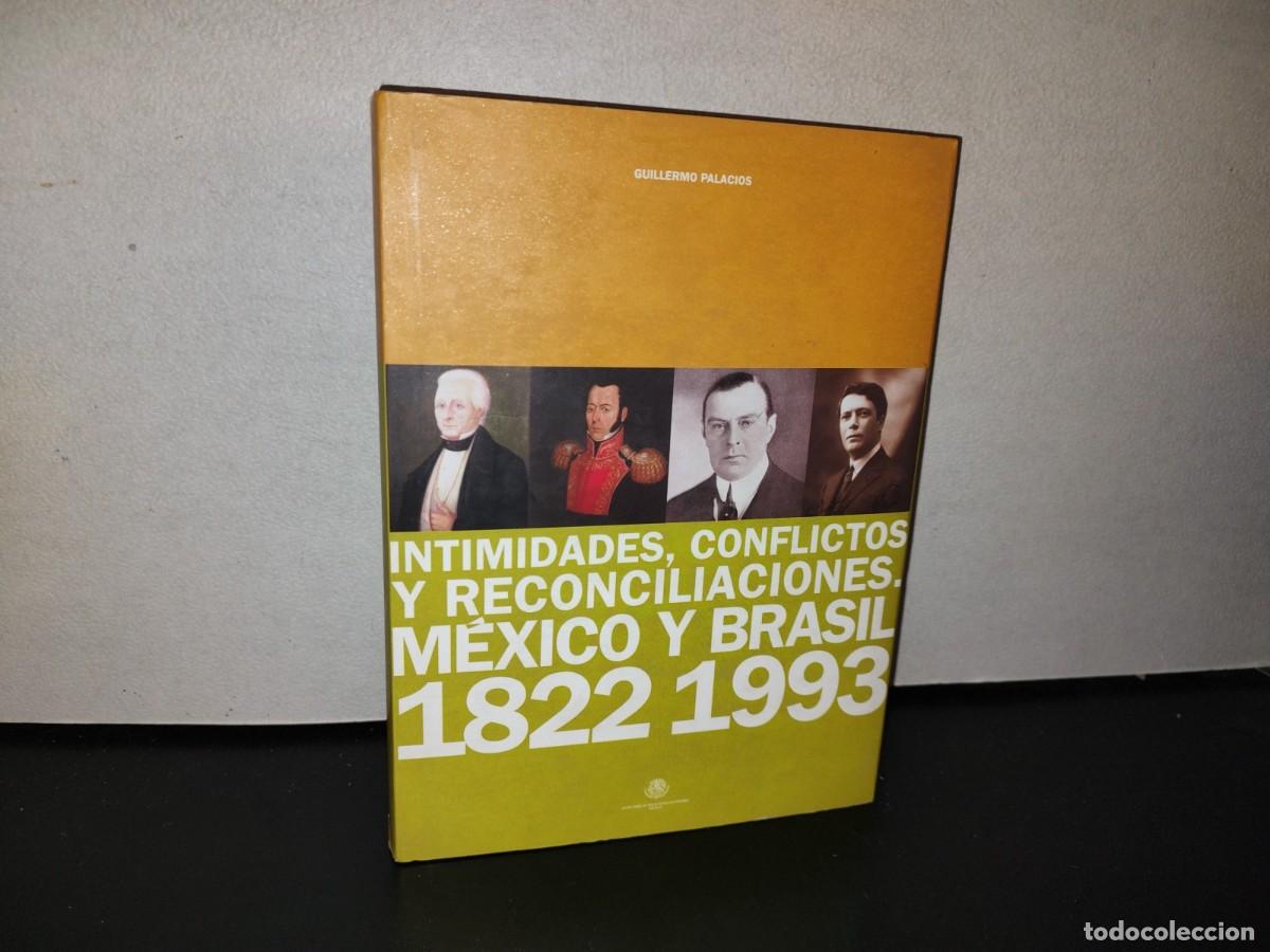 Libri di seconda mano: 115- INTIMIDADES, CONFLICTOS Y RECONCILIACIONES. M&Eacute;XICO Y BRASIL 1822, 1993. GUILLERMO PALACIOS 2001