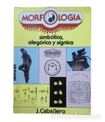 Libri di seconda mano: MORFOLOG&Iacute;A SIMB&Oacute;LICA, ALEG&Oacute;RICA Y S&Iacute;GNICA (1981).- J. CABALLERO