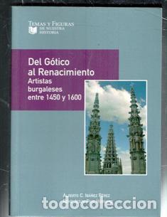 Libros de segunda mano: Del G&oacute;tico al Renacimiento. Artistas burgaleses entre 1450 y 1600, Alberto C. Ib&aacute;&ntilde;ez, Ren&eacute; Jes&uacute;s Pay