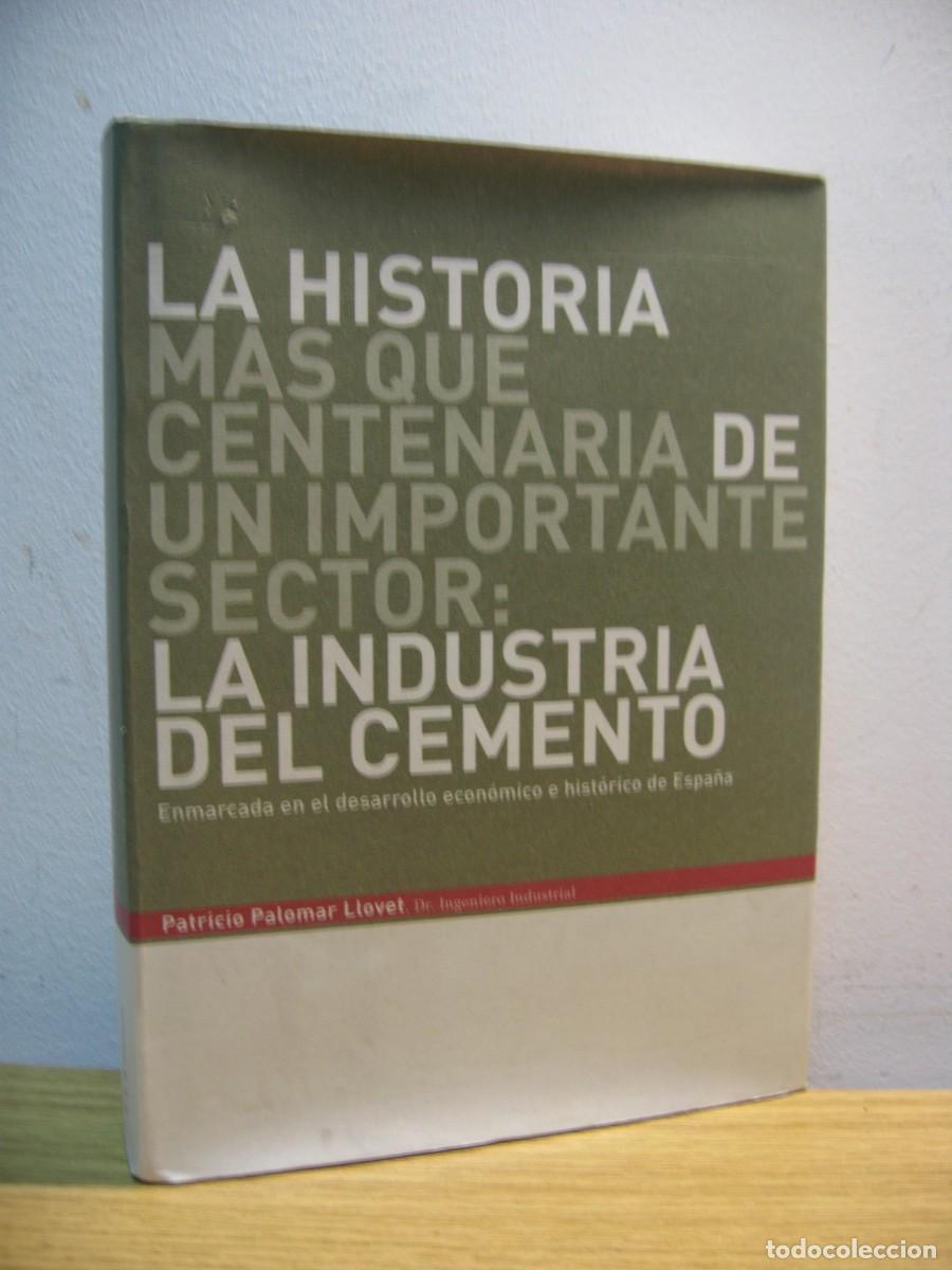 Second hand books: LA HISTORIA MAS QUE CENTENARIA DE UN IMPORTANTE SECTOR:LA INDUSTRIA DEL CEMENTO. P. PALOMAR LLOVET.