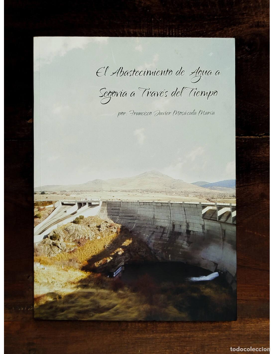 Libros de segunda mano: EL ABASTECIMIENTO DE AGUA A SEGOVIA A TRAV&Eacute;S DEL TIEMPO. MOS&Aacute;CULA MAR&Iacute;A, Francisco Javier. . 2011.