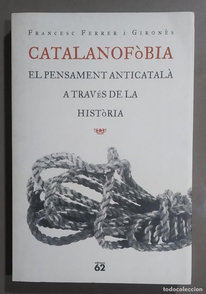 Libros de segunda mano: Catalanof&ograve;bia. El pensament anticatal&agrave; a trav&eacute;s de la hist&ograve;ria. Francesc Ferrer i Giron&egrave;s. 2000