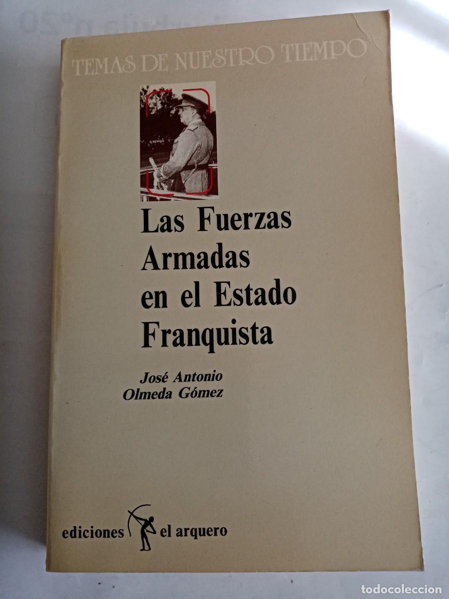 Libros de segunda mano: LAS FUERZAS ARMADAS EN EL ESTADO FRANQUISTA. Jos&eacute; Antonio Olmeda G&oacute;mez ( EDICIONES EL ARQUERO )