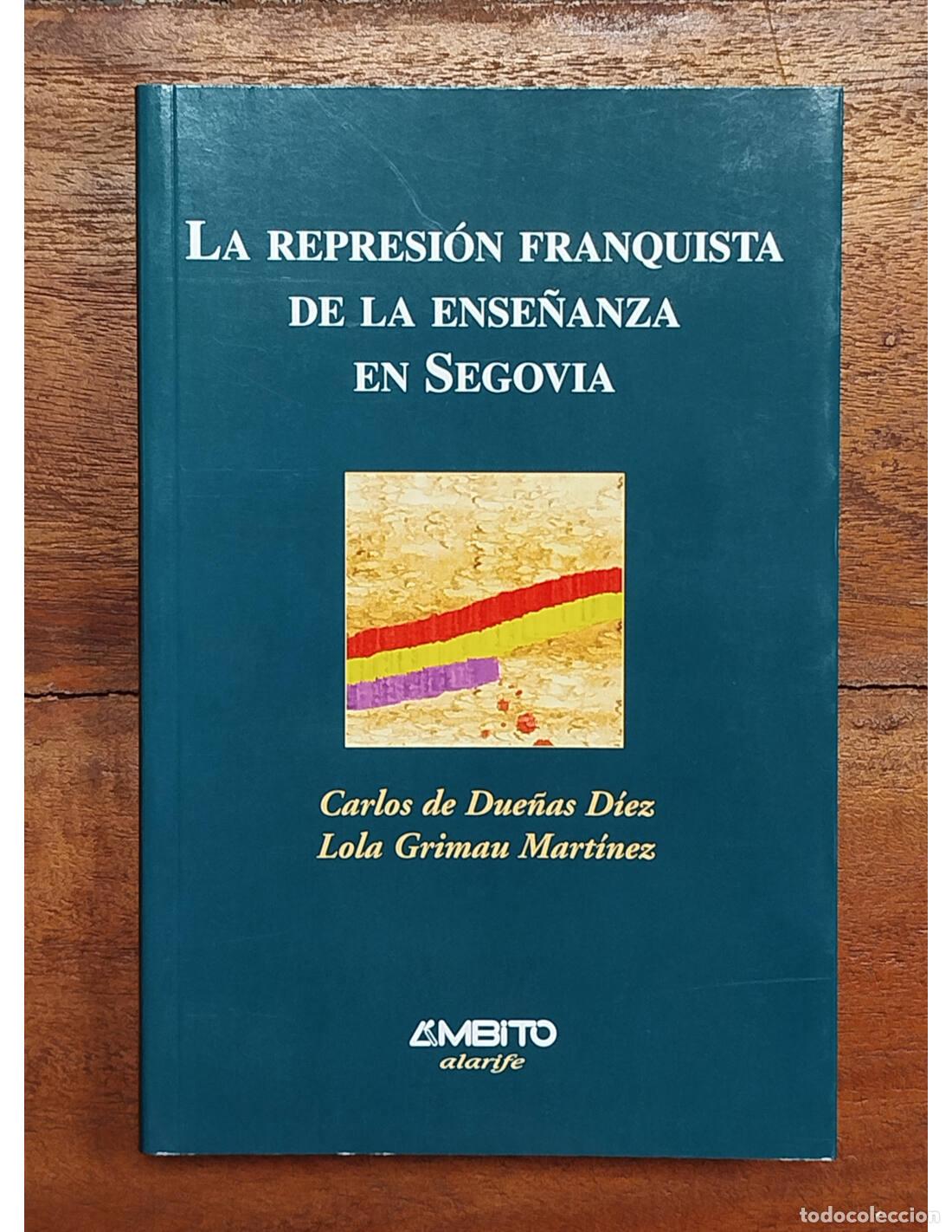 Libros de segunda mano: LA REPRESI&Oacute;N FRANQUISTA DE LA ENSE&Ntilde;ANZA EN SEGOVIA. DUE&Ntilde;AS D&Iacute;EZ, Carlos y GRIMAN MART&Iacute;NEZ, Lola. &Aacute;mb
