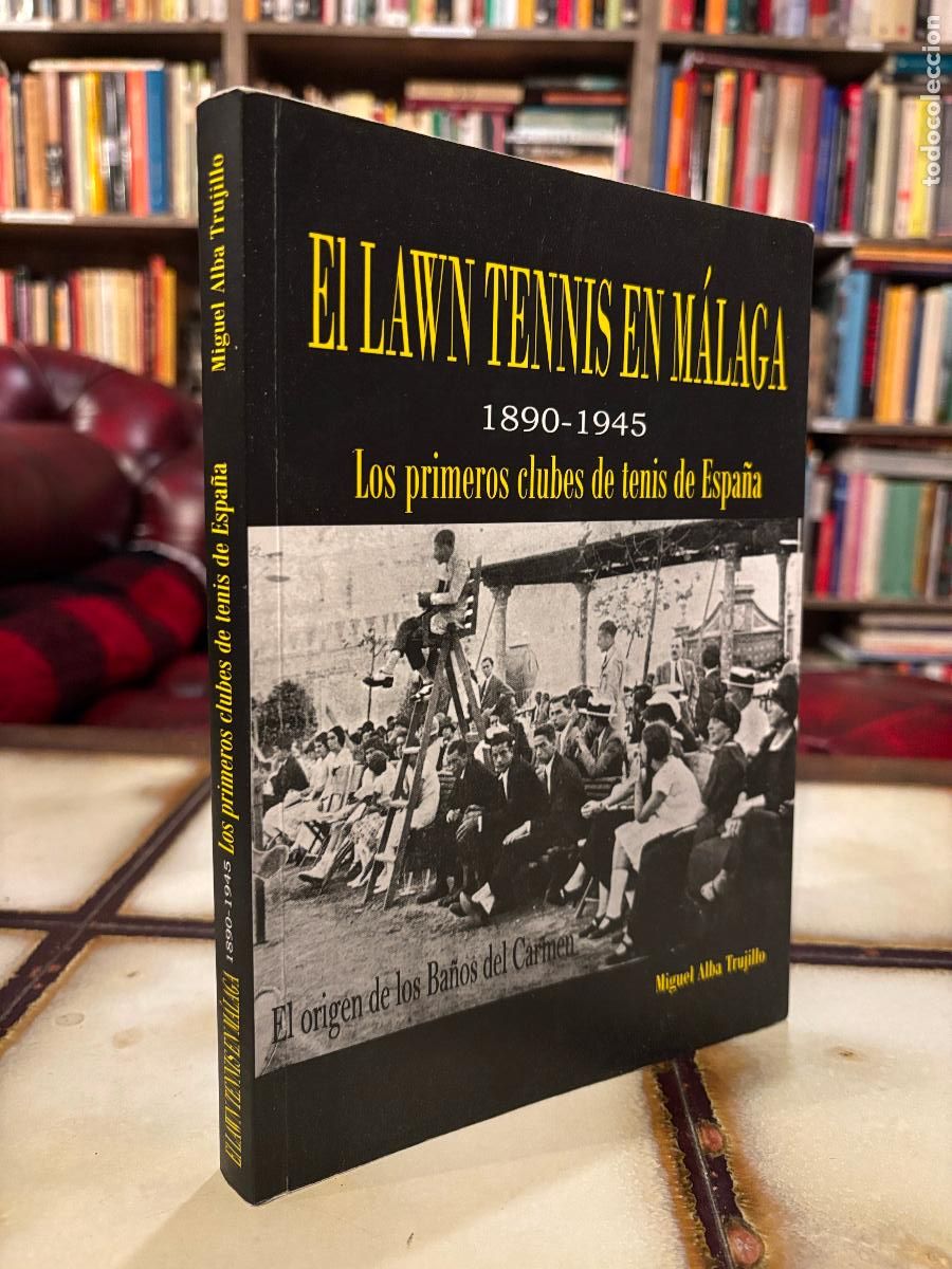 Libri di seconda mano: El Lawn Tennis en M&aacute;laga. 1890-1945. Los primeros clubes de tenis de Espa&ntilde;a. Miguel Alba Trujillo