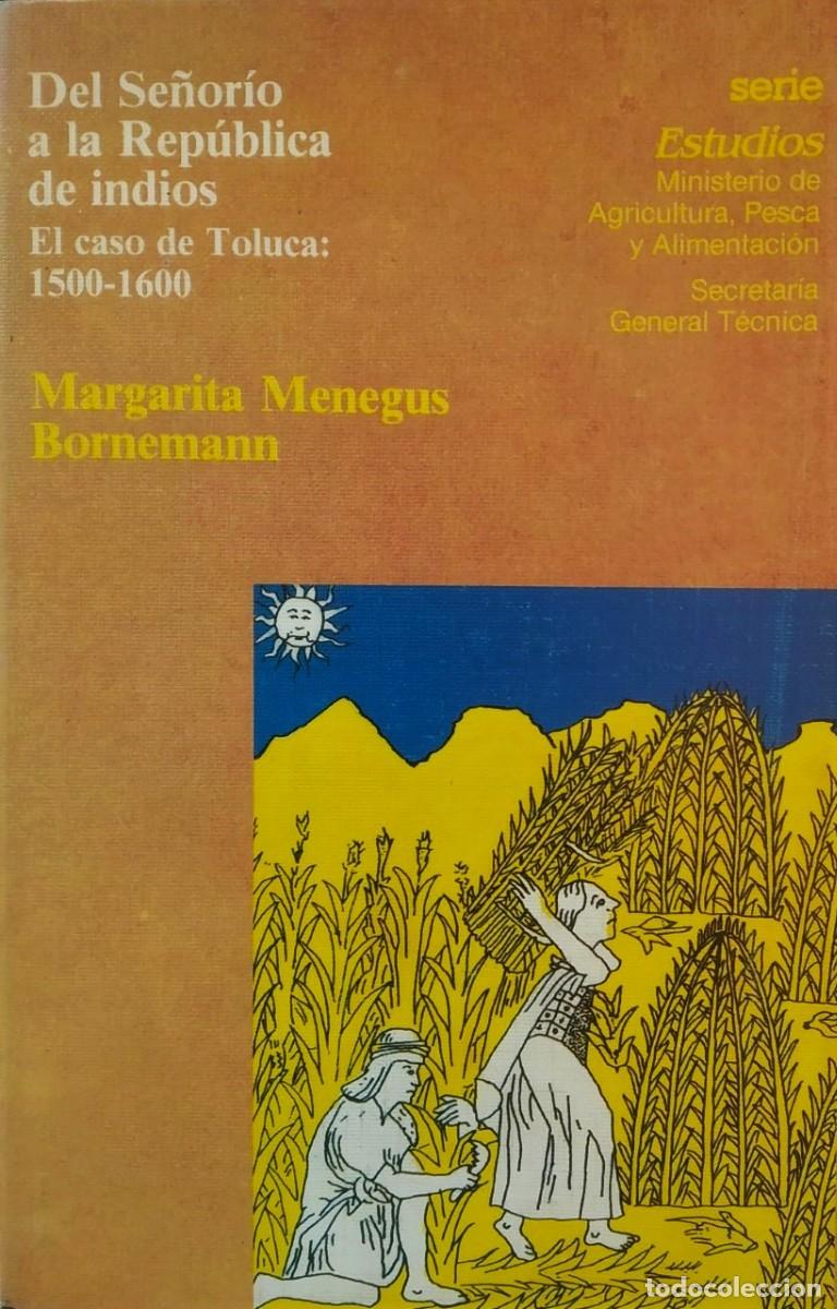 Libros de segunda mano: Margarita Menegus - Del Se&ntilde;or&iacute;o a la Rep&uacute;blica de indios. El caso Toluca (1500-1600) - Matlatzincas