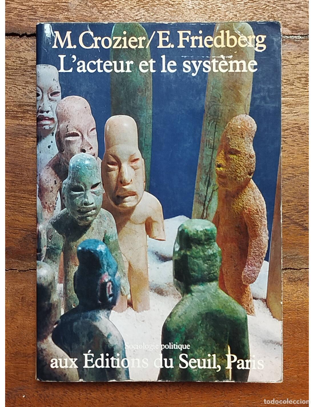 Livros em segunda m&atilde;o: L&rsquo;ACTEUR ET LE SYST&Egrave;ME: LES CONTRAINTES DE L&rsquo;ACTION COLLECTIVE. CROZIER, M. y FRIEDBERG, E.. &Eacute;dition