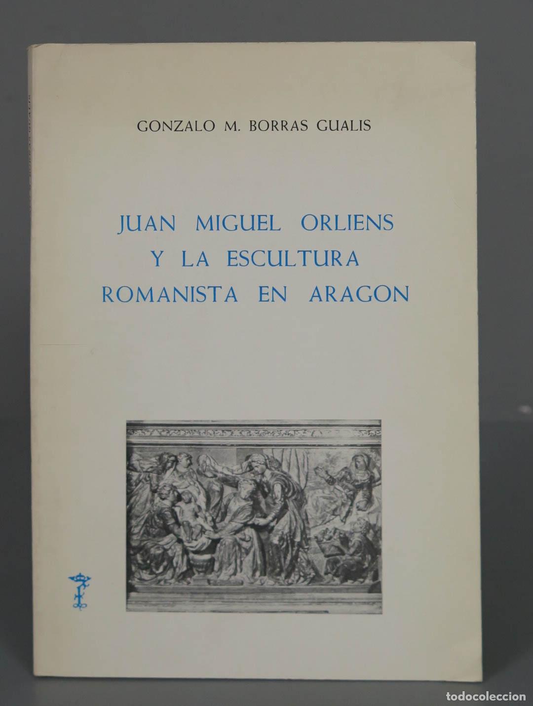 Second hand books: Juan Miguel Orliens y la escultura romanista en Arag&oacute;n Borr&aacute;s Gualis. DEDICADO AUTOGRAFO AUTOR