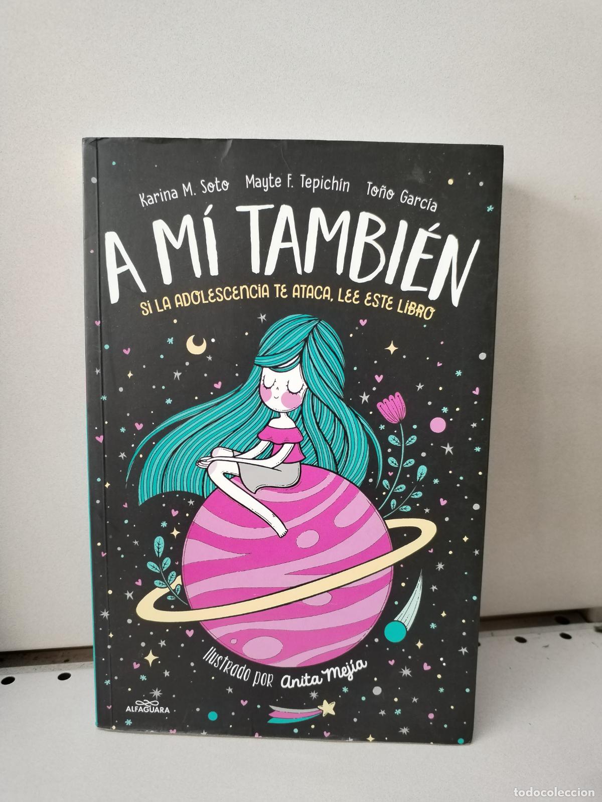 Libros de segunda mano: A m&iacute; tambi&eacute;n: Si la adolescencia te ataca, lee este libro - Soto, Karina M.; F. Tepichin, Mayte; Gar