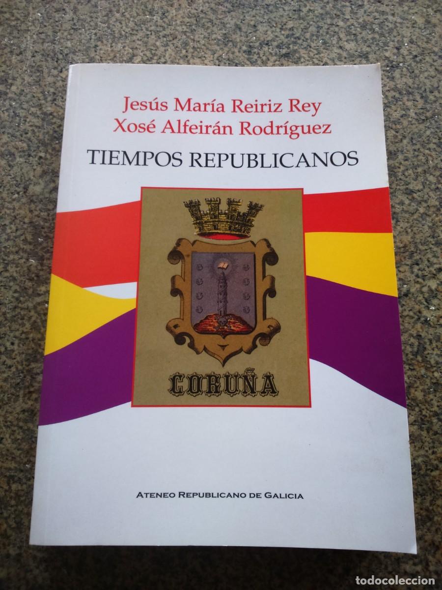Second hand books: TIEMPOS REPUBLICANOS -- JESUS MARIA REIRIZ Y XOSE ALFEIRAN RODRIGUEZ -- 2004 --