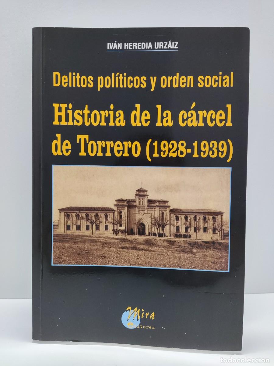 Libros de segunda mano: HISTORIA DE LA C&Aacute;RCEL DE TORRERO (1928-1939) DELITOS POL&Iacute;TICOS Y ORDEN SOCIAL / IV&Aacute;N HEREDIA URZ&Aacute;IZ