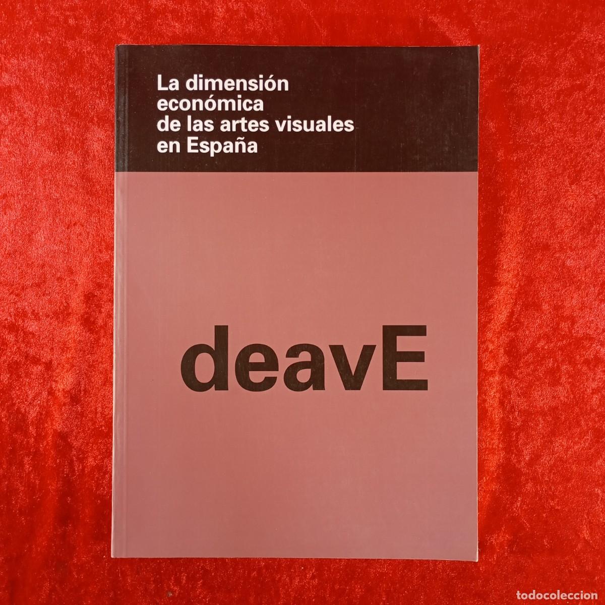 Libros de segunda mano: DEAVE - LA DIMENSI&Oacute;N ECON&Oacute;MICA DE LAS ARTES VISUALES EN ESPA&Ntilde;A - 2006 / 7 - Foto 1