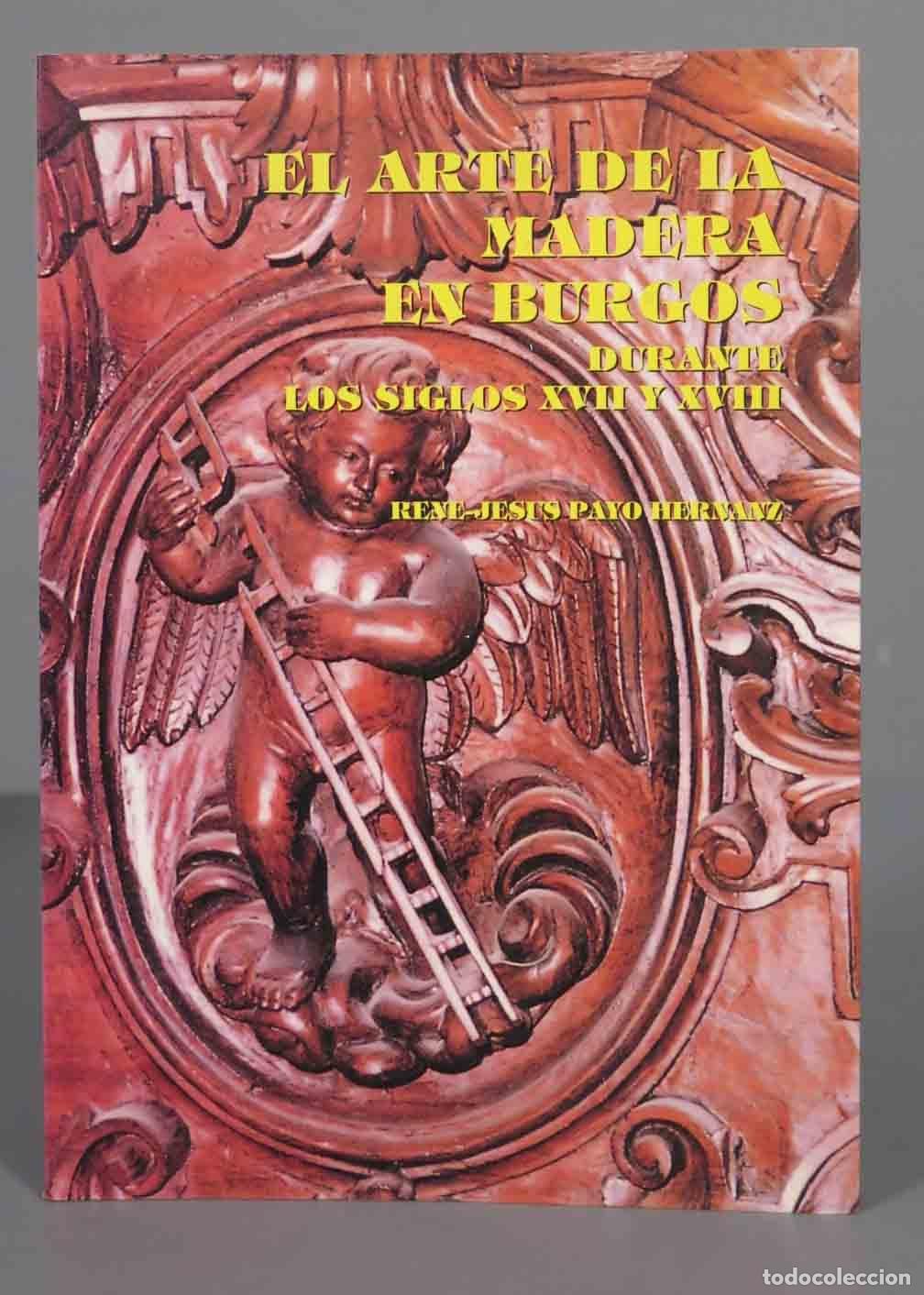 Second hand books: El arte de la madera en Burgos durante los siglos XVII y XVIII. Payo Hernanz