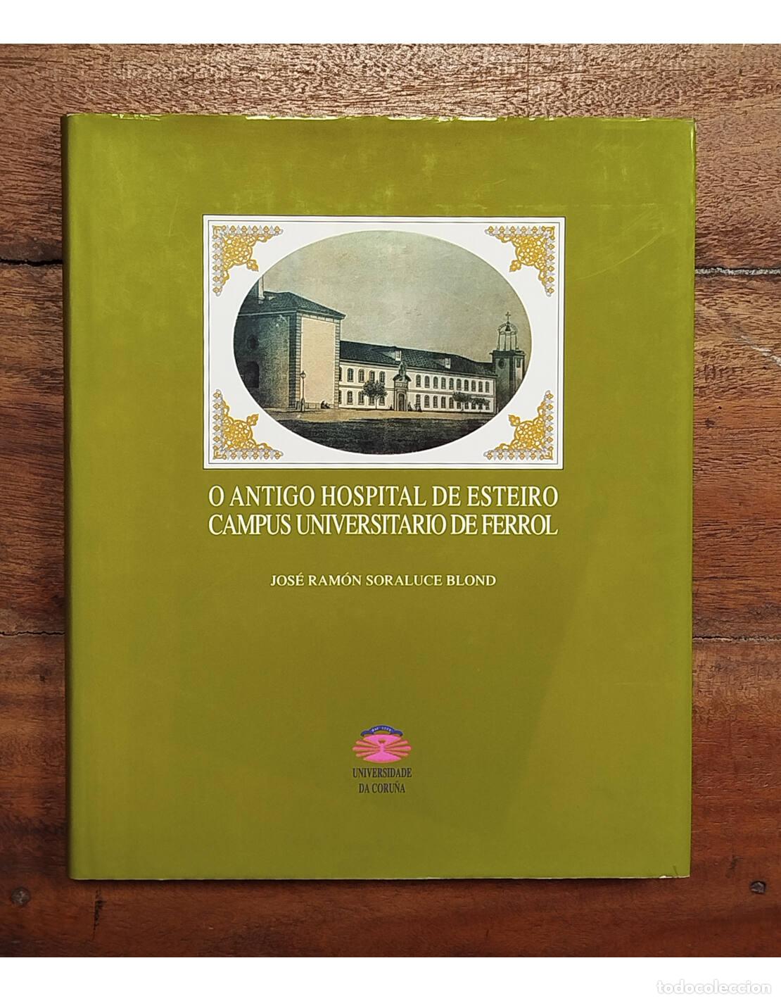 Libros de segunda mano: O ANTIGO HOSPITAL DE ESTEIRO CAMPUS UNIVERSITARIO DE FERROL. SORALUCE BLOND, Jos&eacute; Ram&oacute;n. Universisad