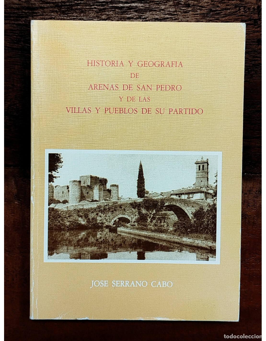 Libri di seconda mano: HISTORIA Y GEOGRAF&Iacute;A DE ARENAS DE SAN PEDRO Y DE LAS VILLAS Y PUEBLOS DE SU PARTIDO. SERRANO CABO, J