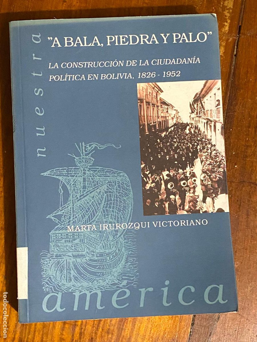 Libros de segunda mano: A bala, piedra y palo&rdquo; La construcci&oacute;n de la ciudadan&iacute;a pol&iacute;tica en Bolivia, 1826-1952 - MARTA IRURO