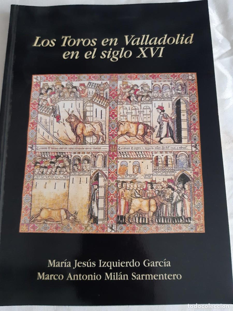 Libros de segunda mano: Los toros en Valladolid en el siglo XVI - Izquierdo Garcia, Maria Jes&uacute;s/ Mil&aacute;n Sarmentero, Marco Ant
