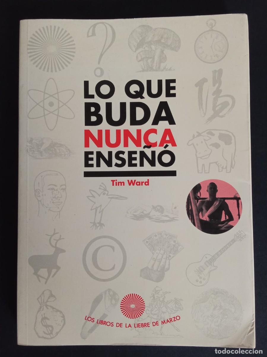 Libros de segunda mano: TIM WARD.- Lo que Buda nunca ense&ntilde;&oacute;. Los libros de la liebre de marzo (1996). Primera edici&oacute;n. 24 cm
