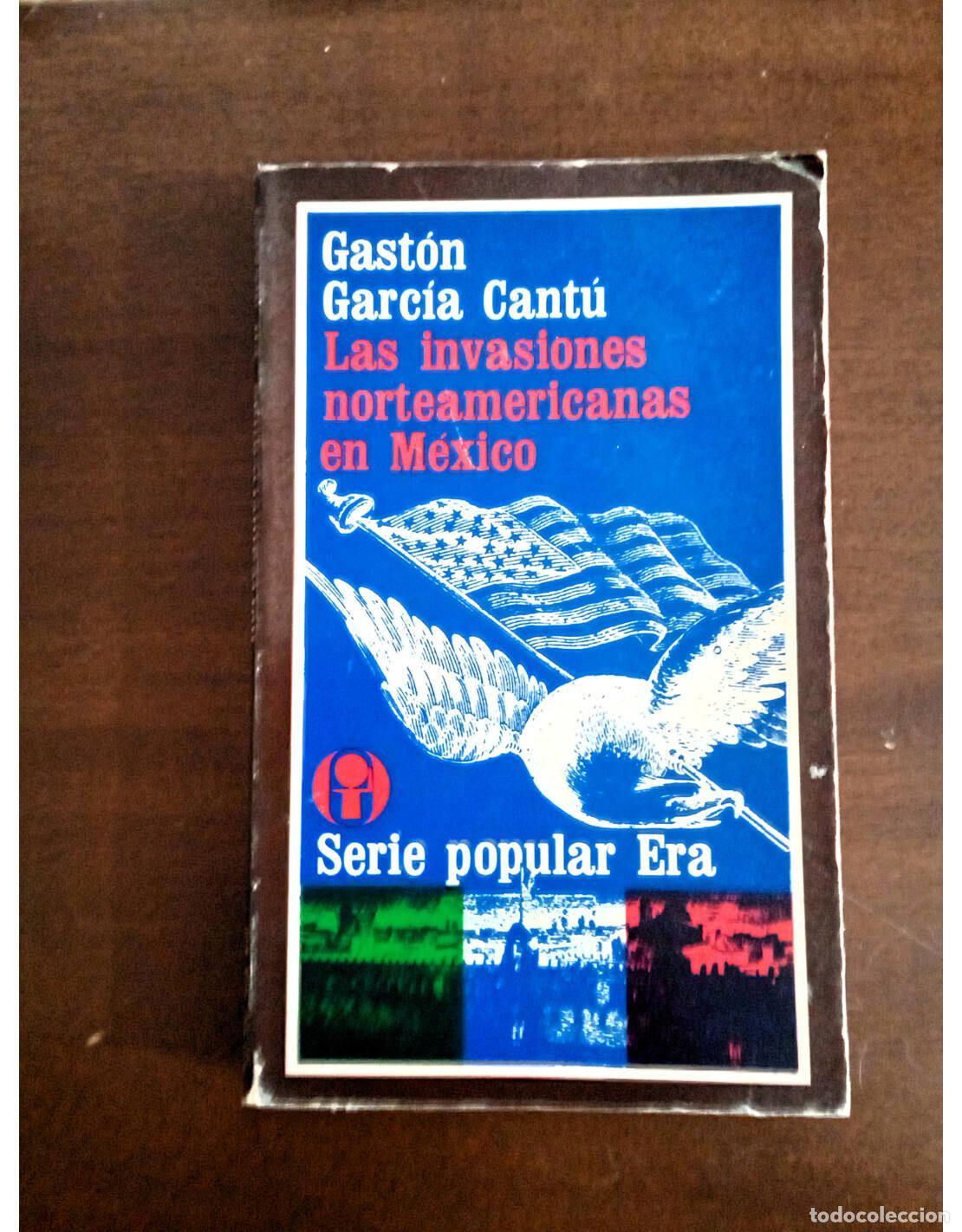 Libri di seconda mano: LAS INVASIONES NORTEAMERICANAS EN M&Eacute;XICO. GARC&Iacute;A CANT&Uacute;, Gast&oacute;n. Ediciones Era. 1971.