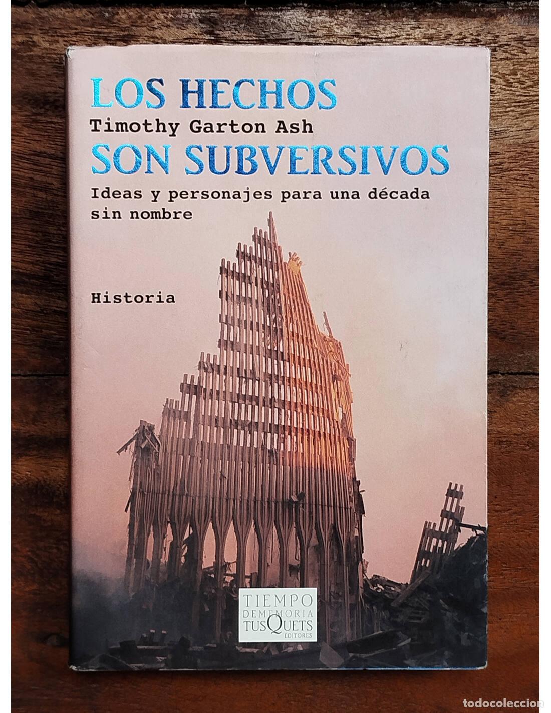 Libros de segunda mano: LOS HECHOS SON SUBVERSIVOS: IDEAS Y PERSONAJES PARA UNA D&Eacute;CADA SIN NOMBRE. ASH, Timothy Garton. Tusq