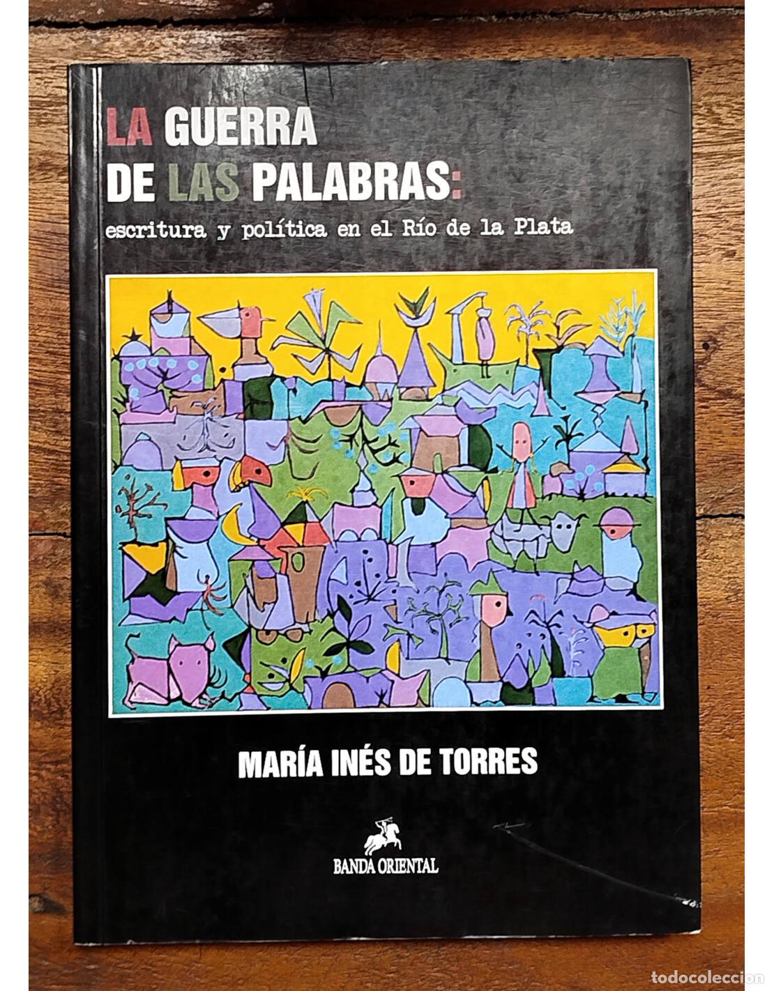 Second hand books: LA GUERRA DE LAS PALABRAS: ESCRITURA Y POL&Iacute;TICA EN EL R&Iacute;O DE LA PLATA. TORRES, Mar&iacute;a In&eacute;s. Banda Ori