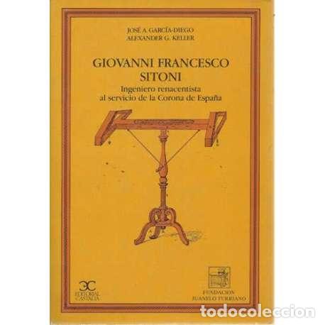 Libri di seconda mano: Giovanni francesco sitoni. Ingeniero renacentista al servicio de la Corona de Espa&ntilde;a - Jos&eacute; Antonio