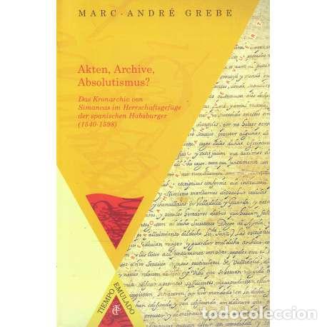 Gebrauchte B&uuml;cher: Akten, Archive, Absolutismus? Das Kronarchiv von Simancas im Herrschaftsgef&uuml;ge der spanischen Habsbu