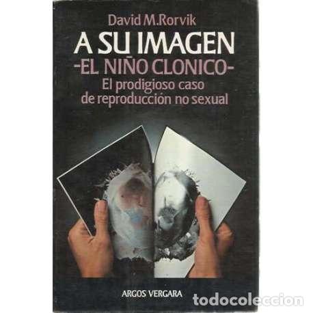 Livres d'occasion: A su imagen. El ni&ntilde;o cl&oacute;nico. El prodigioso caso de reproducci&oacute;n no sexual - David Michael Rorvik