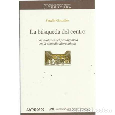 Gebrauchte B&uuml;cher: La b&uacute;squeda del centro. Los avatares del protagonista en la comedia alarconiana - Seraf&iacute;n Gonz&aacute;lez