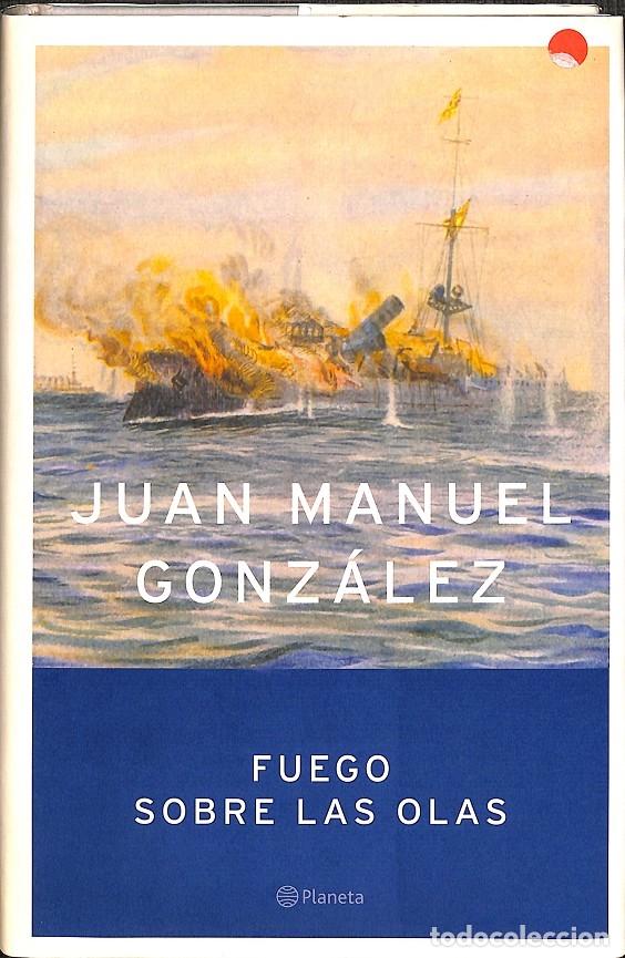 Libros de segunda mano: FUEGO SOBRE LAS OLAS - JUAN MANUEL GONZ&Aacute;LEZ - Editorial Planeta - 2004 - Foto 1
