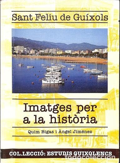 Gebrauchte B&uuml;cher: SANT FELIU DE GU&Iacute;XOLS - IMATGES PER A LA HIST&Ograve;RIA - QUIM BIGAS I ANGEL GIMENEZ - AJUNTAMENT DE SANT