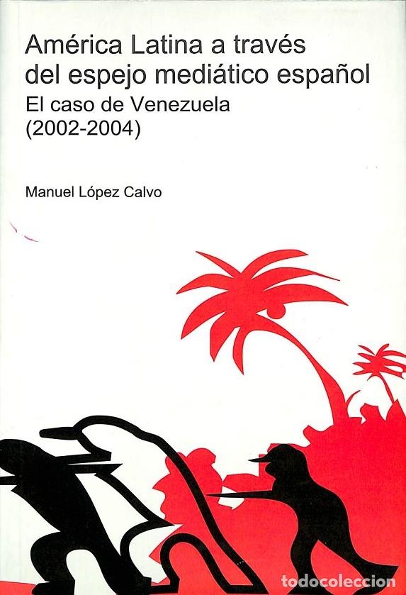 Livres d'occasion: AM&Eacute;RICA LATINA A TRAV&Eacute;S DEL ESPEJO MEDI&Aacute;TICO ESPA&Ntilde;OL - EL CASO DE VENEZUELA (2002-2004) - L&Oacute;PEZ CALV