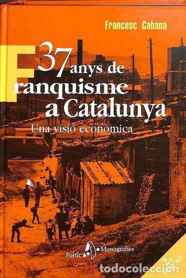 Second hand books: 37 ANYS FRANQUISME CATALUNYA ECON\u00d2MICA - CABANA VANCELLS - P\u00f2rtic - P\u00d2RTIC MONOGRAFIE