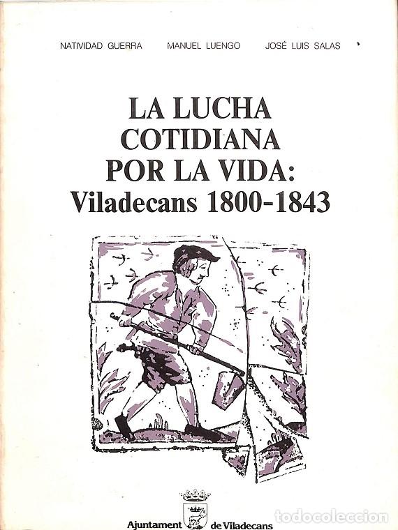 Livres d'occasion: LA LUCHA COTIDIANA POR LA VIDA: VILADECANS 1800-1843 - NATIVIDAD GUERRA, MANUEL LUENGO, JOS&Eacute; LUIS SA