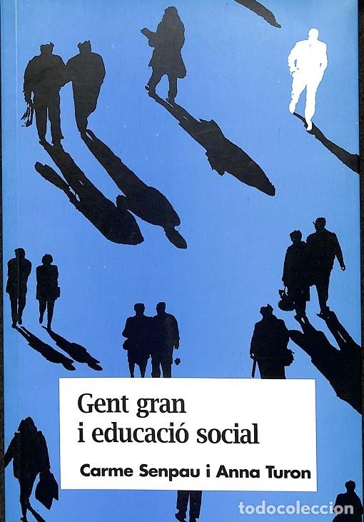 Libri di seconda mano: GENT GRAN I EDUCACI&Oacute; SOCIAL - CARME SENPAU I ANNA TURON - Generalitat de Catalunya - 2002